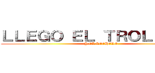 ＬＬＥＧＯ ＥＬ ＴＲＯＬＬＡＺＯ (Y EL LECHERO)