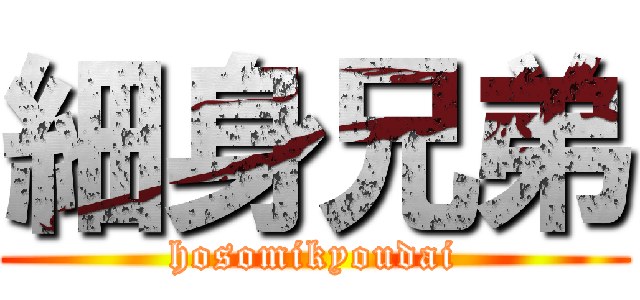 細身兄弟 (hosomikyoudai)