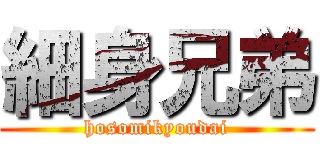 細身兄弟 (hosomikyoudai)