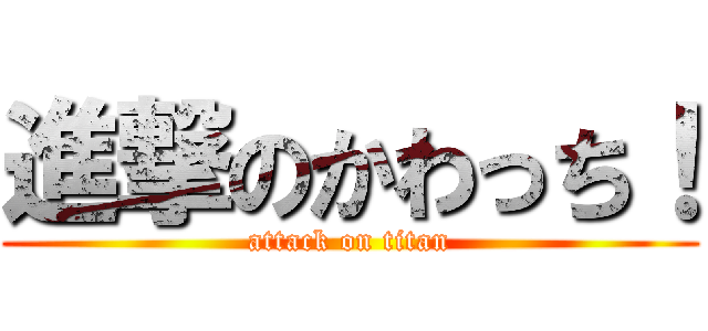 進撃のかわっち！ (attack on titan)