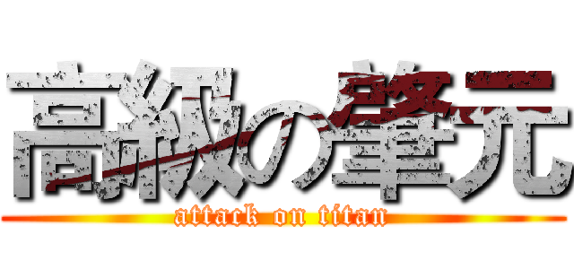 高級の肇元 (attack on titan)