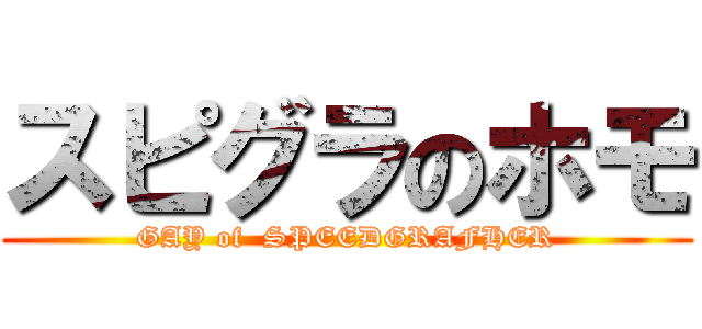 スピグラのホモ (GAY of  SPEEDGRAFHER)