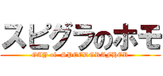 スピグラのホモ (GAY of  SPEEDGRAFHER)