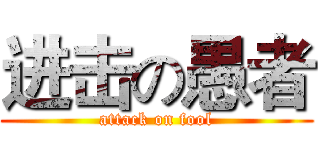 进击の愚者 (attack on fool)