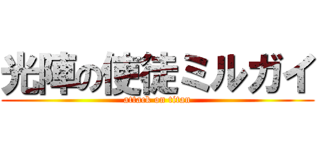 光陣の使徒ミルガイ (attack on titan)