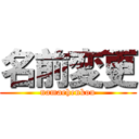 名前変更 (namaehenkou)