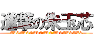 進撃の朱玉芯 (AAAAAAAAAAAAAAAAAAAAAA)