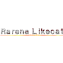 Ｒａｒｅｎａ Ｌｉｋｅｃａｔｙ (attack on Cat)