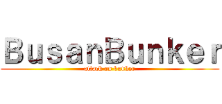 ＢｕｓａｎＢｕｎｋｅｒ (attack on bunker)