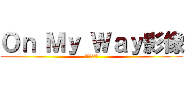 Ｏｎ Ｍｙ Ｗａｙ影像 (光與影的遊戲)