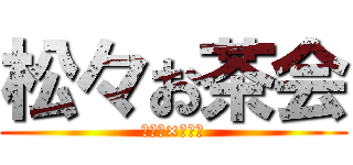 松々お茶会 (カラダ×カラー)