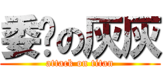 委琐の灰灰 (attack on titan)