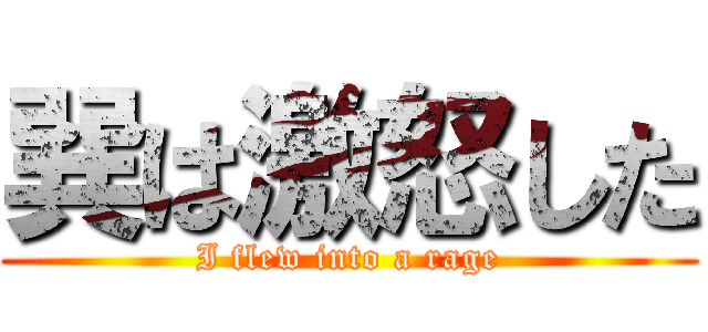 巽は激怒した (I flew into a rage)