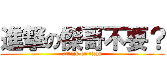 進撃の傑哥不要？ (attack on titan)