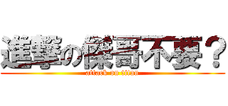 進撃の傑哥不要？ (attack on titan)