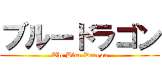 ブルードラゴン (The Blue Dragon)
