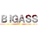ＢＩＧＡＳＳ (デカケツ)