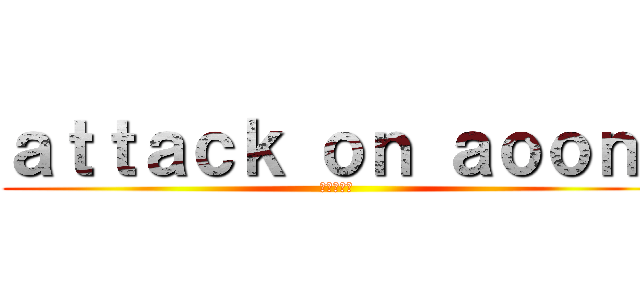 ａｔｔａｃｋ ｏｎ ａｏｏｎｉ (進撃の巨人)