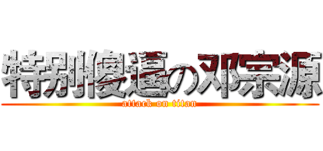 特别傻逼の邓宗源 (attack on titan)