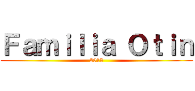 Ｆａｍｉｌｉａ Ｏｔｉｎ (2013)