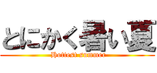 とにかく暑い夏 ( Hottest summer)