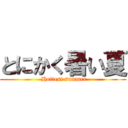 とにかく暑い夏 ( Hottest summer)