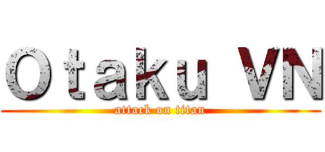 Ｏｔａｋｕ ＶＮ (attack on titan)