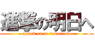 進撃の明日へ (attack on to tomorrow)