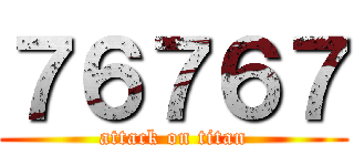 ７６７６７ (attack on titan)