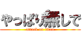 やっぱり無しで (attack on titan)