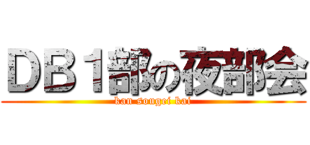 ＤＢ１部の夜部会 (kan sougei kai)