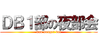 ＤＢ１部の夜部会 (kan sougei kai)