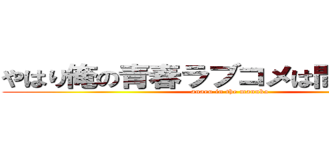 やはり俺の青春ラブコメは間違っている (anaru in the mannko)