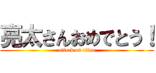 亮太さんおめでとう！ (attack on titan)