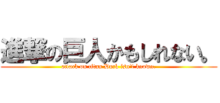 進撃の巨人かもしれない。 (attack on titan Duck isn't known.)