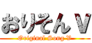 おりそんｖ (Original Song V)