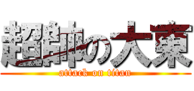 超帥の大東 (attack on titan)