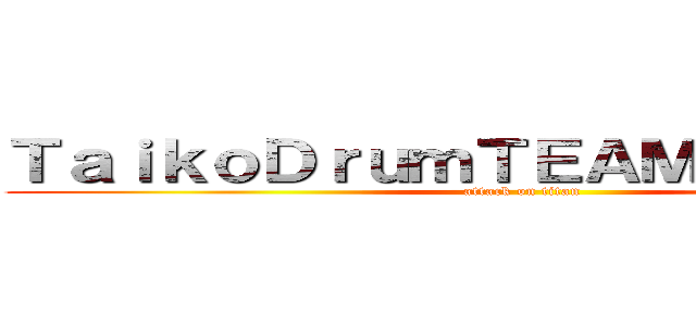ＴａｉｋｏＤｒｕｍＴＥＡＭＳＡＬＭＯＮ (attack on titan)