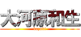 大河原和生 (kazuki)
