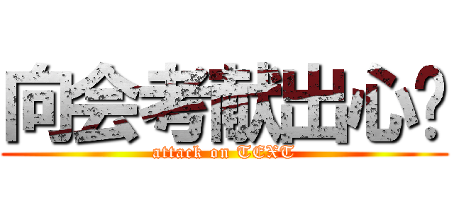 向会考献出心脏 (attack on TEXT)