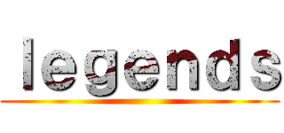 ｌｅｇｅｎｄｓ ()