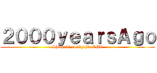 ２０００ｙｅａｒｓＡｇｏ (Shingeki no Kyojin CMV)