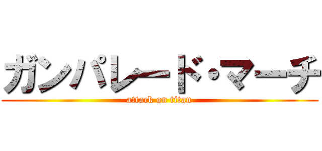 ガンパレード・マーチ (attack on titan)
