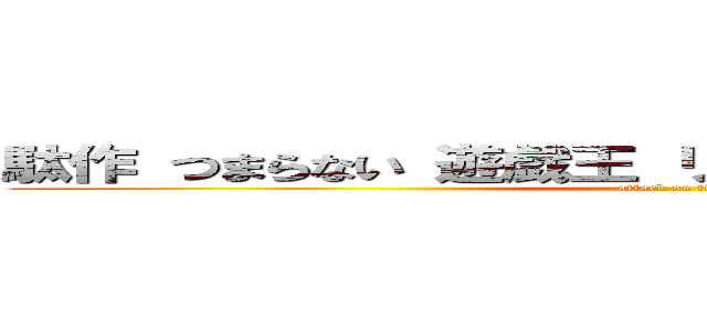 駄作 つまらない 遊戯王 リンク召喚 バンドメイド (attack on titan)