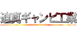 迫真ギャンビ工業 (attack on beasts)