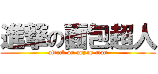進撃の面包超人 (attack on anpan-man)