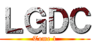 ＬＧＤＣ (Tome 1)