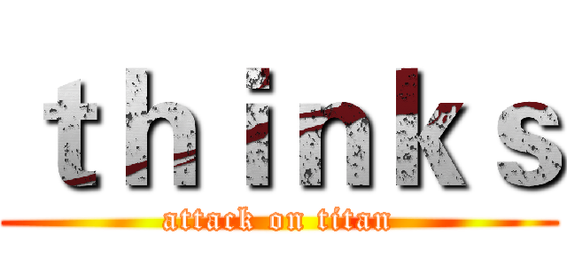 ｔｈｉｎｋｓ (attack on titan)