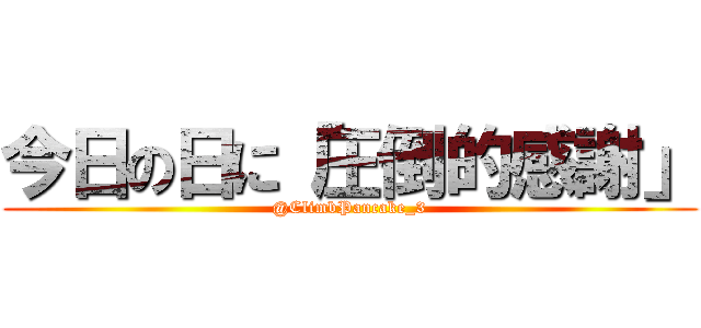 今日の日に「圧倒的感謝」 (@ClimbPancake_3)