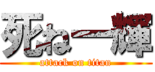 死ね一輝 (attack on titan)